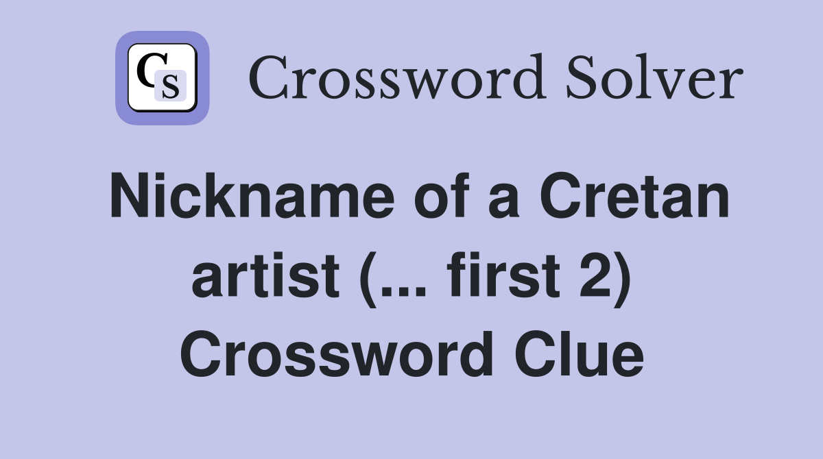 Nickname of a Cretan artist (... first 2) Crossword Clue Answers